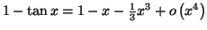 $ 1-\tan
x=\allowbreak1-x-\frac{1}{3}x^{3}+o\left( x^{4}\right) $