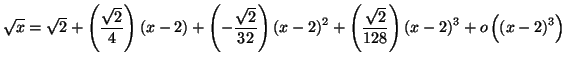 $\displaystyle \sqrt{x}=\allowbreak\sqrt{2}+\left( \frac{\sqrt{2}}{4}\right) \le...
...right) \allowbreak\left( x-2\right)
^{3}+o\left( \left( x-2\right) ^{3}\right)
$