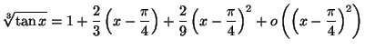 $\displaystyle \sqrt[3]{\tan x}=\allowbreak1+\frac{2}{3}\left( x-\frac{\pi}{4}\r...
...x-\frac{\pi}{4}\right) ^{2}+o\left( \left( x-\frac{\pi
}{4}\right) ^{2}\right)
$