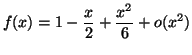 $\displaystyle f(x)=1-\frac{x}{2}+\frac{x^2}{6}+o(x^2) $