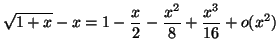 $\displaystyle \sqrt{1+x}-x=1-\frac{x}{2}-\frac{x^2}{8}+\frac{x^3}{16}+o(x^2) $