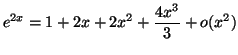 $\displaystyle e^{2x}=1+2x+2x^2+\frac{4x^3}{3}+o(x^2) $