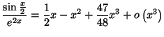 $\displaystyle \frac{\sin\frac{x}{2}}{e^{2x}}=\frac{1}{2}x-x^{2}+\frac{47}{48}x^{3}+o\left(
x^{3}\right)
$