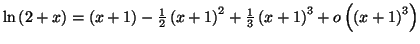 $ \ln\left(
2+x\right) =\allowbreak\left( x+1\right) -\frac{1}{2}\left( x+1\right)
^{2}+\frac{1}{3}\left( x+1\right) ^{3}+o\left( \left( x+1\right)
^{3}\right) $