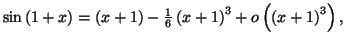 $ \sin\left( 1+x\right) =\allowbreak\left(
x+1\right) -\frac{1}{6}\left( x+1\right) ^{3}+o\left( \left( x+1\right)
^{3}\right) ,$