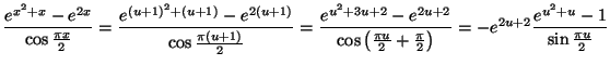 $\displaystyle \frac{e^{x^{2}+x}-e^{2x}}{\cos\frac{\pi x}{2}}=\frac{e^{\left( u+...
...
{2}+\frac{\pi}{2}\right) }=-e^{2u+2}\frac{e^{u^{2}+u}-1}{\sin\frac{\pi u}{2}}
$