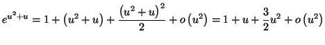 $\displaystyle e^{u^{2}+u}=1+\left( u^{2}+u\right) +\frac{\left( u^{2}+u\right) ^{2}}
{2}+o\left( u^{2}\right) =1+u+\frac{3}{2}u^{2}+o\left( u^{2}\right)
$