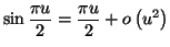 $\displaystyle \sin\frac{\pi u}{2}=\frac{\pi u}{2}+o\left( u^{2}\right)
$