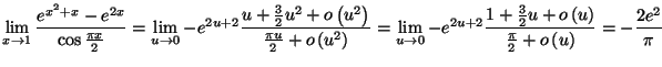 $\displaystyle \lim_{x\rightarrow1}\frac{e^{x^{2}+x}-e^{2x}}{\cos\frac{\pi x}{2}...
...3}{2}u+o\left( u\right) }{\frac{\pi}{2}+o\left( u\right)
}=-\frac{2e^{2}}{\pi}
$