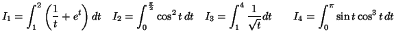 $\displaystyle I_{1}=\int_{1}^{2}\left( \frac{1}{t}+e^{t}\right) dt\quad I_{2}=\...
...int_{1}^{4}\frac{1}{\sqrt{t}
}dt\qquad I_{4}=\int_{0}^{\pi}\sin t\cos^{3}t\,dt
$