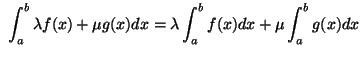 $\displaystyle {\ \int\nolimits_{a}^{b}\lambda f(x)+\mu g(x)dx=\lambda\int\nolimits_{a}
^{b}f(x)dx+\mu\int\nolimits_{a}^{b}g(x)dx}
$