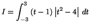 $\displaystyle I=\int_{-3}^{3}\left( t-1\right) \left\vert t^{2}-4\right\vert \,dt
$