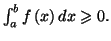 $ \int_{a}^{b}f\left(
x\right) dx\geqslant0.$