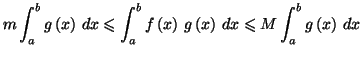 $\displaystyle m\int_{a}^{b}g\left( x\right) \,dx\leqslant\int_{a}^{b}f\left( x\right) \,g\left( x\right) \,dx\leqslant M\int_{a}^{b}g\left( x\right) \,dx$