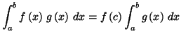 $\displaystyle \int_{a}^{b}f\left( x\right) \,g\left( x\right) \,dx=f\left( c\right) \int_{a}^{b}g\left( x\right) \,dx$