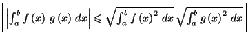 $\displaystyle \fbox{$\left\vert \int_a^{b}f\left( x\right) \,g\left( x\right) \...
...ft( x\right) ^{2}\,dx}$\thinspace$\sqrt
{\int_a^{b}g\left( x\right) ^{2}\,dx}$}$