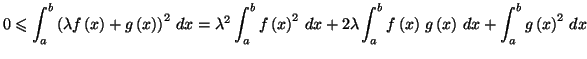 $\displaystyle 0\leqslant\int_{a}^{b}\left( \lambda f\left( x\right) +g\left( x\...
...\left( x\right) \,g\left( x\right) \,dx+\int
_{a}^{b}g\left( x\right) ^{2}\,dx
$