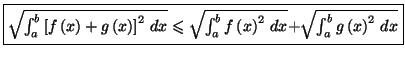 $\displaystyle \fbox{$\sqrt{\int_a^{b}\left[ f\left( x\right) +g\left( x\right) ...
...a^{b}f\left( x\right) ^{2}\,dx}$+$\sqrt
{\int_a^{b}g\left( x\right) ^{2}\,dx}$}$