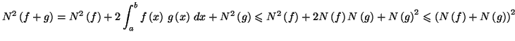 $\displaystyle N^{2}\left( f+g\right) =N^{2}\left( f\right) +2\int_{a}^{b}f\left...
...(
g\right) ^{2}\leqslant\left( N\left( f\right) +N\left( g\right) \right)
^{2}
$