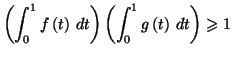 $\displaystyle \left( \int_{0}^{1}f\left( t\right) \,dt\right) \left( \int_{0}
^{1}g\left( t\right) \,dt\right) \geqslant1
$