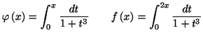 $\displaystyle \varphi\left( x\right) =\int_{0}^{x}\frac{dt}{1+t^{3}}\qquad f\left(
x\right) =\int_{0}^{2x}\frac{dt}{1+t^{3}}
$