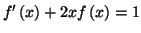 $\displaystyle f^{\prime}\left( x\right) +2xf\left( x\right) =1
$