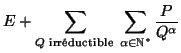 $\displaystyle E+\sum_{Q\text{ irr\'{e}ductible }}\sum_{\alpha\in\mathbb{N}^{*}}\frac
{P}{Q^{\alpha}}
$