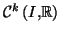 $ \mathcal{C}^{k}\left( I,\mathbb{R}\right) $