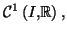 $ \mathcal{C}^{1}\left(
I,\mathbb{R}\right) ,$