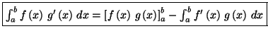 $\displaystyle \fbox{$\int_a^{b}f\left( x\right) \,g^{\prime}\left( x\right) \,d...
...) \right] _a^{b}-\int_a^{b}f^{\prime
}\left( x\right) \,g\left( x\right) \,dx$}$