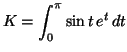 $\displaystyle K=\int_{0}^{\pi}\sin t\,e^{t}\,dt
$