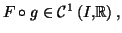 $ F\circ g\in\mathcal{C}^{1}\left(
I,\mathbb{R}\right) ,$