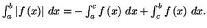 $ \int_{a}^{b}\left\vert
f\left( x\right) \right\vert \,dx=-\int_{a}^{c}f\left( x\right) \,dx+\int
_{c}^{b}f\left( x\right) \,dx.$