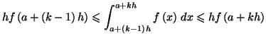 $\displaystyle hf\left( a+\left( k-1\right) h\right) \leqslant\int_{a+\left( k-1\right)
h}^{a+kh}f\left( x\right) \,dx\leqslant hf\left( a+kh\right)
$