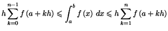 $\displaystyle h\sum_{k=0}^{n-1}f\left( a+kh\right) \leqslant\int_{a}^{b}f\left( x\right) \,dx\leqslant h\sum_{k=1}^{n}f\left( a+kh\right)$