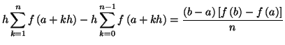 $\displaystyle h\sum_{k=1}^{n}f\left( a+kh\right) -h\sum_{k=0}^{n-1}f\left( a+kh...
...\frac{\left( b-a\right) \left[ f\left( b\right) -f\left( a\right)
\right] }{n}
$