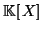 $ \mathbb{K}\left[ X\right] $