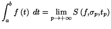 $\displaystyle \int_{a}^{b}f\left( t\right) \;dt=\lim_{p\rightarrow+\infty}S\left(
f,\sigma_{p},t_{p}\right)
$