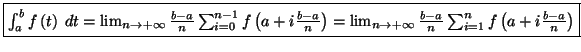 $\displaystyle \fbox{$\int_a^{b}f\left( t\right) \;dt=\lim_{n\rightarrow+\infty}...
...ightarrow
+\infty}\frac{b-a}{n}\sum_{i=1}^{n}f\left( a+i\frac{b-a}{n}\right) $}$