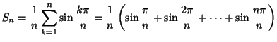 $\displaystyle S_{n}=\frac{1}{n}\sum_{k=1}^{n}\sin\frac{k\pi}{n}=\frac{1}{n}\left( \sin
\frac{\pi}{n}+\sin\frac{2\pi}{n}+\cdots+\sin\frac{n\pi}{n}\right)
$