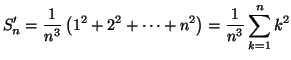 $\displaystyle S_{n}^{\prime}=\frac{1}{n^{3}}\left( 1^{2}+2^{2}+\cdots+n^{2}\right)
=\frac{1}{n^{3}}\sum_{k=1}^{n}k^{2}
$