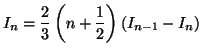 $\displaystyle I_{n}=\frac{2}{3}\left( n+\frac{1}{2}\right) \left( I_{n-1}-I_{n}\right)$