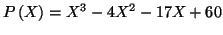 $\displaystyle P\left( X\right) =X^{3}-4X^{2}-17X+60
$