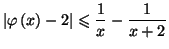 $\displaystyle \left\vert \varphi \left( x\right) -2\right\vert \leqslant \frac{1}{x}-\frac{1}{x+2}$