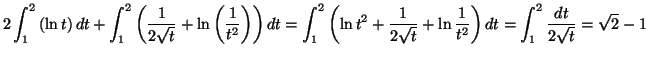 $\displaystyle 2\int_{1}^{2}\left( \ln t\right) dt+\int_{1}^{2}\left( \frac{1}{2...
...{t}}+\ln\frac{1}{t^{2}}\right) dt=\int_{1}^{2}\frac
{dt}{2\sqrt{t}}=\sqrt{2}-1
$