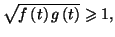 $ \sqrt{f\left( t\right) g\left( t\right) }
\geqslant1,$