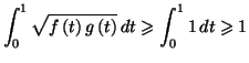 $\displaystyle \int_{0}^{1}\sqrt{f\left( t\right) g\left( t\right) }\,dt\geqslant\int
_{0}^{1}1\,dt\geqslant1
$