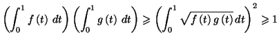 $\displaystyle \left( \int_{0}^{1}f\left( t\right) \,dt\right) \left( \int_{0}
^...
...nt_{0}^{1}
\sqrt{f\left( t\right) g\left( t\right) }\,dt\right) ^{2}\geqslant1
$