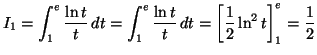 $\displaystyle I_{1}=\int_{1}^{e}\frac{\ln t}{t}\,dt=\int_{1}^{e}\frac{\ln t}{t}\,dt=\left[
\frac{1}{2}\ln^{2}t\right] _{1}^{e}=\frac{1}{2}
$