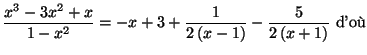 $\displaystyle \frac{x^{3}-3x^{2}+x}{1-x^{2}}=\allowbreak-x+3+\frac{1}{2\left( x-1\right)
}-\frac{5}{2\left( x+1\right) }\text{ d'o\\lq {u}}
$